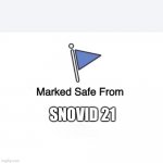 Snovid | SNOVID 21 | image tagged in marked safe flag | made w/ Imgflip meme maker