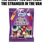 "Now with human flavor!" | THE CANDY YOU GET FROM THE STRANGER IN THE VAN | image tagged in body parts,candy,stranger,van | made w/ Imgflip meme maker