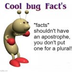 Cool Bug Facts Api | "facts" shouldn't have an apostrophe, you don't put one for a plural! | image tagged in cool bug facts api | made w/ Imgflip meme maker