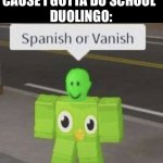 I hate you to | ME: *MISSES ONE SPANISH LESSON CAUSE I GOTTA DO SCHOOL*
DUOLINGO: | image tagged in spanish or vanish,duolingo,run | made w/ Imgflip meme maker