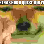 Cheems Pointing At You | CHEEMS HAS A QUEST FOR YOU | image tagged in cheems pointing at you | made w/ Imgflip meme maker
