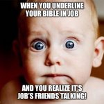 Book of Job | WHEN YOU UNDERLINE YOUR BIBLE IN JOB; AND YOU REALIZE IT’S JOB’S FRIENDS TALKING! | image tagged in oops,bible | made w/ Imgflip meme maker
