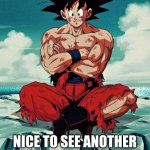 CALLING ALL DBZ FANS | NICE TO SEE ANOTHER DBZ FAN AROUND HERE | image tagged in goku,life lessons,dbz | made w/ Imgflip meme maker
