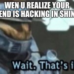Wait. That's illegal. | WEN U REALIZE YOUR FRIEND IS HACKING IN SHINIES | image tagged in wait that's illegal | made w/ Imgflip meme maker