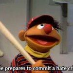 ernie prepares to commit a hate crime meme