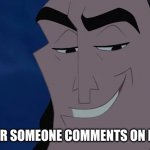 Thanks rockpoison you have made my day | WHENEVER SOMEONE COMMENTS ON MY IMAGE | image tagged in nice kronk | made w/ Imgflip meme maker