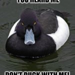Duck Off! | YOU HEARD ME; DON'T DUCK WITH ME! | image tagged in revenge duck,duck,angry duck,funny animals | made w/ Imgflip meme maker