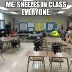 Class room | ME: SNEEZES IN CLASS
EVERYONE: | image tagged in class room | made w/ Imgflip meme maker