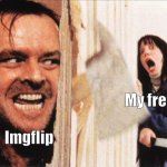 *scrolls through memes for 4 hours* | My freetime; Imgflip | image tagged in here's johnny,relatable,imgflip,freetime,memes,funny memes | made w/ Imgflip meme maker