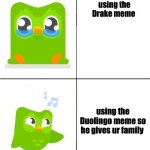 Duolingo memes #1 | using the Drake meme using the Duolingo meme so he gives ur family | image tagged in duolingo drake meme | made w/ Imgflip meme maker