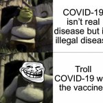 COVID-19 is an illegal disease! | COVID-19 isn’t real disease but it’s illegal disease; Troll COVID-19 with the vaccines | image tagged in trolled shrek face swap,covid-19,vaccines,memes,trolling,shocked shrek face swap | made w/ Imgflip meme maker