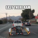 Easy there Ram | EASY THERE RAM | image tagged in easy there ram | made w/ Imgflip meme maker