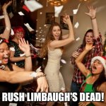 Rush Limbaugh's dead | RUSH LIMBAUGH'S DEAD! | image tagged in celebration | made w/ Imgflip meme maker