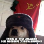 Russian Dog | FINDING OUT RUSH LIMBAUGH IS DEAD AND TRUMPS CASINO WAS IMPLODED | image tagged in russian dog | made w/ Imgflip meme maker