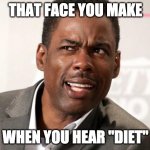 Down With Diets | THAT FACE YOU MAKE; WHEN YOU HEAR "DIET" | image tagged in chris rock wut | made w/ Imgflip meme maker