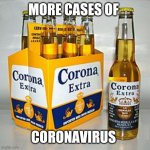Corona beer as vaccines | MORE CASES OF; CORONAVIRUS | image tagged in corona beer as vaccines | made w/ Imgflip meme maker