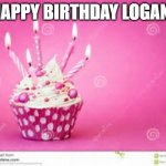birthday cupcake | HAPPY BIRTHDAY LOGAN! | image tagged in birthday cupcake | made w/ Imgflip meme maker