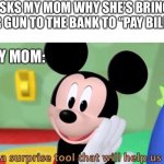 Surprise tool | ME:ASKS MY MOM WHY SHE’S BRINGING HER GUN TO THE BANK TO “PAY BILLS”; MY MOM: | image tagged in surprise tool | made w/ Imgflip meme maker