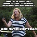Angry Gun Karen | SECURITY: MA'AM, THERE'S A SIGN ON THE DOOR THAT CLEARLY STATES SAID THAT THIS BUILDING IS UNDER VIDEO SURVEILLANCE; KAREN: DON'T BREACH MY PRIVACY | image tagged in angry gun karen | made w/ Imgflip meme maker