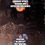 seriously though, why! | GOKUDRIP UPVOTE BEGGING AND REPOSTING BAD MEMES; EVERYONE ON IMGFLIP JUST WANTING TO LOOK AT MEMES | image tagged in tiso,gokudrip | made w/ Imgflip meme maker