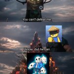 You can't defeat me sans edition | image tagged in you can't deat me thor | made w/ Imgflip meme maker
