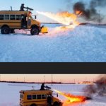 flamethrowers on short buses | FORGET A SNOWPLOW; THIS IS HOW WE'RE CLEARING THE ROADS | image tagged in forget a snowplow,snow,snow day,snow storm,wut,flamethrower | made w/ Imgflip meme maker