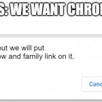 School chromebooks | STUDENTS: WE WANT CHROMEBOOKS; Teachers:okay, but we will put lanschool, dyknow and family link on it. | image tagged in cancel or ok | made w/ Imgflip meme maker