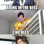 Bring in the bees Daniel Thrasher | image tagged in bring in the bees daniel thrasher | made w/ Imgflip meme maker