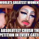 t-goat | I AM THE WORLD'S GREATEST WOMENS ATHLETE; I ABSOLUTELY CRUSH THE COMPETITION IN EVERY CATEGORY | image tagged in transgender,womens sports,t-girl,greatest of all time,goat | made w/ Imgflip meme maker