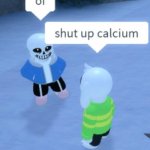 shut up calcium meme