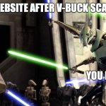 you fool | WEBSITE AFTER V-BUCK SCAM; YOU FOOL | image tagged in you fool i've been trained in your jedi arts by count dooku,funny meme | made w/ Imgflip meme maker