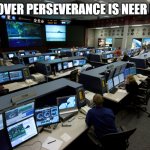 Nasa houston control room | THE ROVER PERSEVERANCE IS NEER MARS | image tagged in nasa houston control room | made w/ Imgflip meme maker