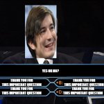 vlad tenev | YES OR NO? THANK YOU FOR THIS IMPORTANT QUESTION; THANK YOU FOR THIS IMPORTANT QUESTION; THANK YOU FOR THIS IMPORTANT QUESTION; THANK YOU FOR THIS IMPORTANT QUESTION | image tagged in who wants to be a millionaire | made w/ Imgflip meme maker