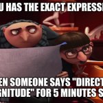 Magnitude and Direction | GRU HAS THE EXACT EXPRESSION; WHEN SOMEONE SAYS "DIRECTION AND MAGNITUDE" FOR 5 MINUTES STRAIGHT | image tagged in vector explaining to gru | made w/ Imgflip meme maker