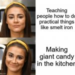 The King of Random | Teaching people how to do practical things like smelt iron; Making giant candy in the kitchen | image tagged in tkor drake | made w/ Imgflip meme maker