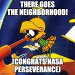 Gentrification on Mars | THERE GOES THE NEIGHBORHOOD! (CONGRATS NASA PERSEVERANCE) | image tagged in marvin the martian | made w/ Imgflip meme maker