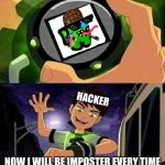 Ben 10 | HACKER; NOW I WILL BE IMPOSTER EVERY TIME | image tagged in ben 10,among us,impostor,hacker,lol,memes | made w/ Imgflip meme maker