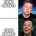 Elon approves | LIVING ON EARTH; LIVING ON MARS | image tagged in elon approves | made w/ Imgflip meme maker