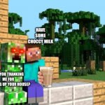 Suicidal Steve | HAVE SOME CHOCCY MILK; ARE YOU THANKING ME FOR BLOWING UP YOUR HOUSE? | image tagged in minecraft friendship | made w/ Imgflip meme maker