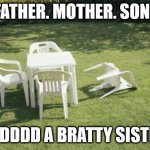 We Will Rebuild | FATHER. MOTHER. SON. ANDDDD A BRATTY SISTER. | image tagged in memes,we will rebuild,chairs,brattysister,sister,family | made w/ Imgflip meme maker
