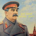 you need gulag but with clearer text | you need gulag, yes? | image tagged in stalin | made w/ Imgflip meme maker