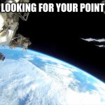 Space | LOOKING FOR YOUR POINT | image tagged in space | made w/ Imgflip meme maker