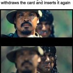 Waiting to withdraw | When you are waiting to withdraw at the ATM and the guy before you withdraws the card and inserts it again | image tagged in sneaky rambo | made w/ Imgflip meme maker