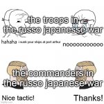 History meme | the troops in the russo japanesse war; i sunk your ships at port arthur; the commanders in the russo japanese war; Nice tactic! Thanks! | image tagged in soyjak vs chad | made w/ Imgflip meme maker