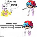 beep bo beep | beep no beep eeaaaaoooo beep no skimin bop bee boo bop beep bo | image tagged in blow my mind,beep beep,boyfriend,memes,comics/cartoons,friday night funkin | made w/ Imgflip meme maker