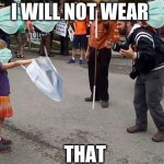Wtf dude | I WILL NOT WEAR; THAT | image tagged in wtf dude | made w/ Imgflip meme maker