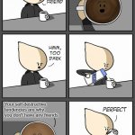 I like my coffee dark but not too dark | If you died right now the garbage man is the only one who would care. Your self-destructive tendencies are why you don't have any friends. | image tagged in coffee too dark | made w/ Imgflip meme maker