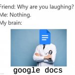 google docs lol | google docs | image tagged in why are you laughing template | made w/ Imgflip meme maker