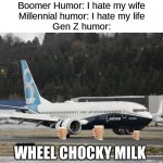 Only Aviation enthusiasts will understand | Boomer Humor: I hate my wife
Millennial humor: I hate my life
Gen Z humor:; WHEEL CHOCKY MILK | image tagged in the 737 max | made w/ Imgflip meme maker