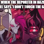 Haha say that again I dare you BITCH | ME WHEN THE REPORTER IN HAZBIN HOTEL SAYS 'I DON'T TOUCH THE GAYS' | image tagged in gifs,hazbin hotel | made w/ Imgflip video-to-gif maker